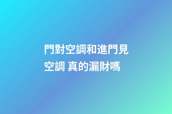 門對空調和進門見空調 真的漏財嗎